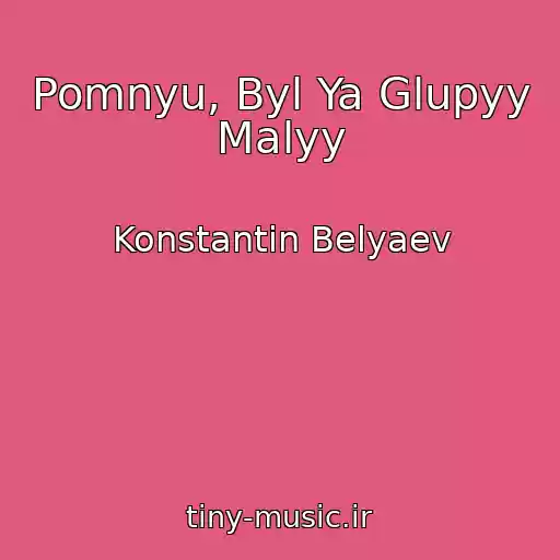 کاور آهنگ Pomnyu, Byl Ya Glupyy Malyy از Konstantin Belyaev