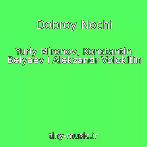 کاور آهنگ Dobroy Nochi از Yuriy Mironov, Konstantin Belyaev I Aleksandr Volokitin