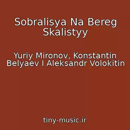 کاور آهنگ Sobralisya Na Bereg Skalistyy از Yuriy Mironov, Konstantin Belyaev I Aleksandr Volokitin
