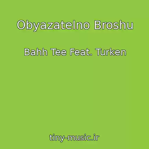کاور آهنگ Obyazatelno Broshu از Bahh Tee Feat. Turken