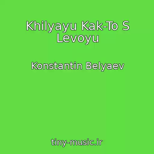 کاور آهنگ Khilyayu Kak-To S Levoyu از Konstantin Belyaev