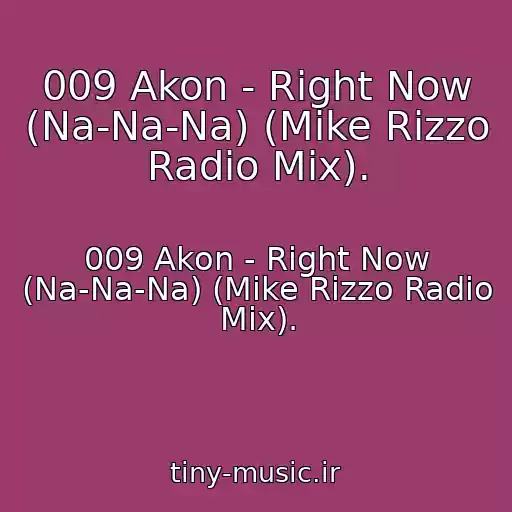 کاور آهنگ 009 Akon - Right Now (Na-Na-Na) (Mike Rizzo Radio Mix). از 009 Akon - Right Now (Na-Na-Na) (Mike Rizzo Radio Mix).