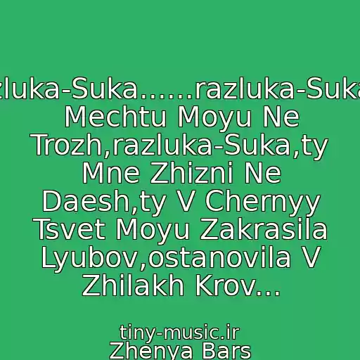 کاور آهنگ Razluka-Suka......razluka-Suka,ty Mechtu Moyu Ne Trozh,razluka-Suka,ty Mne Zhizni Ne Daesh,ty V Chernyy Tsvet Moyu Zakrasila Lyubov,ostanovila V Zhilakh Krov... از Zhenya Bars