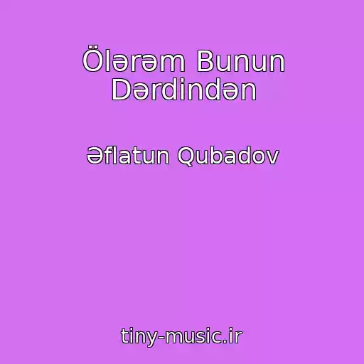 کاور آهنگ Ölərəm Bunun Dərdindən از Əflatun Qubadov