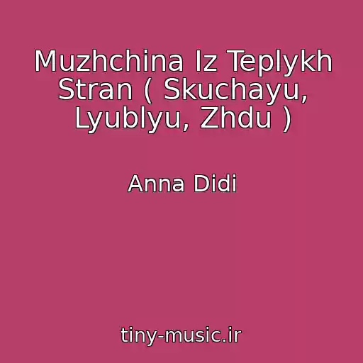 کاور آهنگ Muzhchina Iz Teplykh Stran ( Skuchayu, Lyublyu, Zhdu ) از Anna Didi
