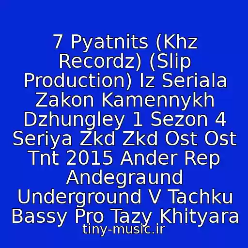 کاور آهنگ 7 Pyatnits (Khz Recordz) (Slip Production) Iz Seriala Zakon Kamennykh Dzhungley 1 Sezon 4 Seriya Zkd Zkd Ost Ost Tnt 2015 Ander Rep Andegraund Underground V Tachku Bassy Pro Tazy Khityara از Gangubas