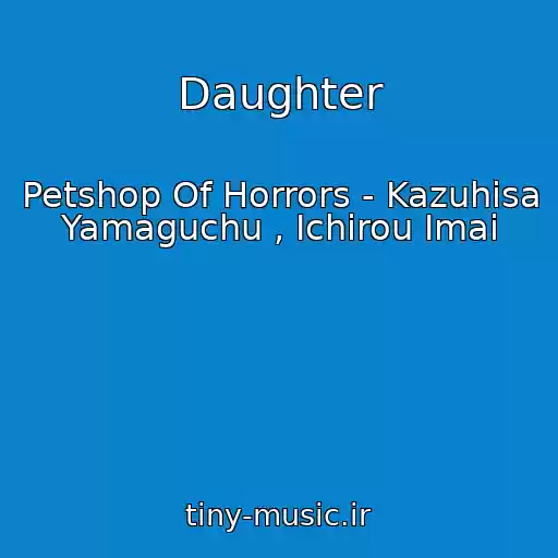کاور آهنگ Daughter از Petshop Of Horrors - Kazuhisa Yamaguchu , Ichirou Imai