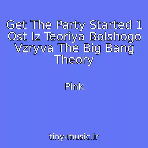 کاور آهنگ Get The Party Started 1 Ost Iz Teoriya Bolshogo Vzryva The Big Bang Theory از Pink