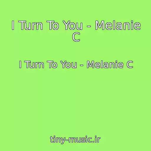 کاور آهنگ I Turn To You - Melanie C از I Turn To You - Melanie C