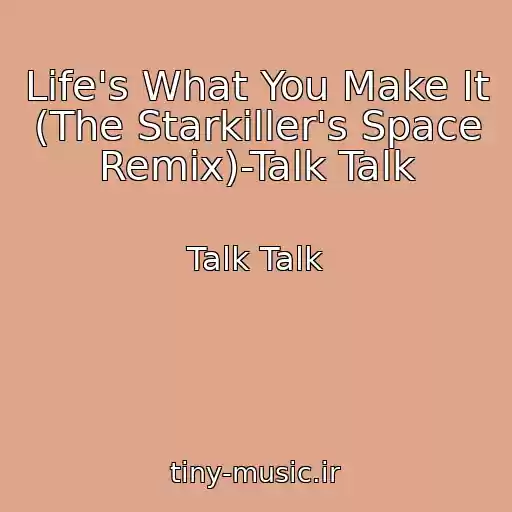 کاور آهنگ Life's What You Make It (The Starkiller's Space Remix)-Talk Talk از Talk Talk