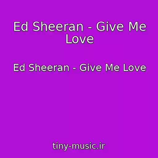 کاور آهنگ Ed Sheeran - Give Me Love از Ed Sheeran - Give Me Love