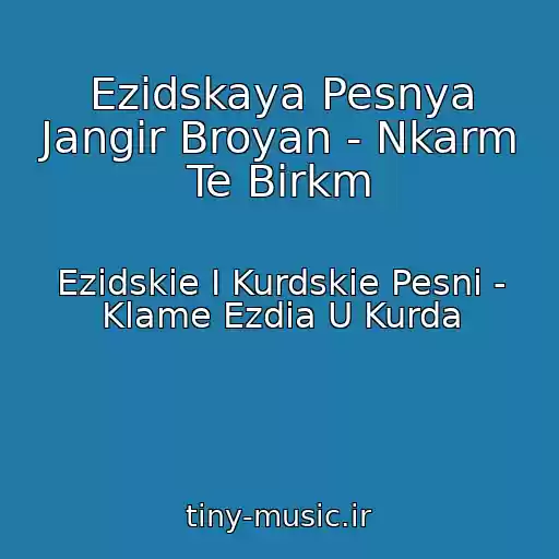 کاور آهنگ Ezidskaya Pesnya Jangir Broyan - Nkarm Te Birkm از Ezidskie I Kurdskie Pesni - Klame Ezdia U Kurda