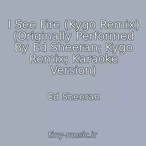کاور آهنگ I See Fire (Kygo Remix) (Originally Performed By Ed Sheeran; Kygo Remix; Karaoke Version) از Ed Sheeran