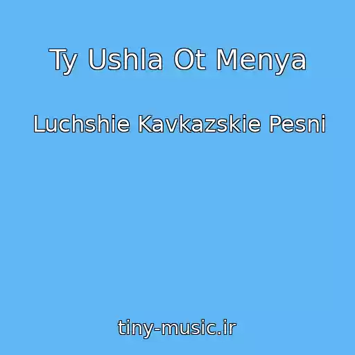 کاور آهنگ Ty Ushla Ot Menya از Luchshie Kavkazskie Pesni