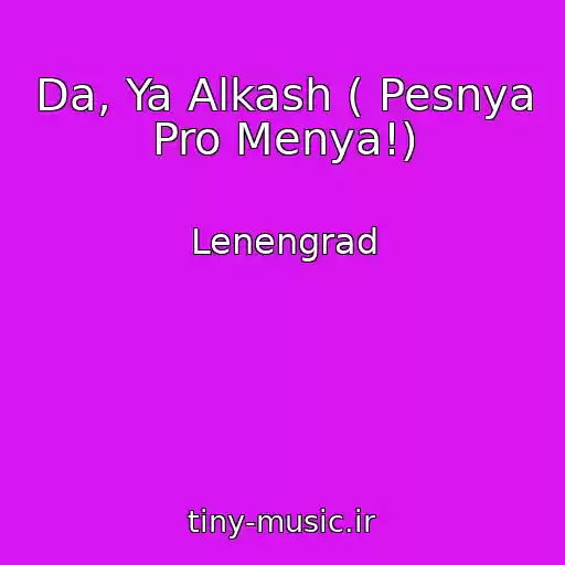 کاور آهنگ Da, Ya Alkash ( Pesnya Pro Menya!) از Lenengrad
