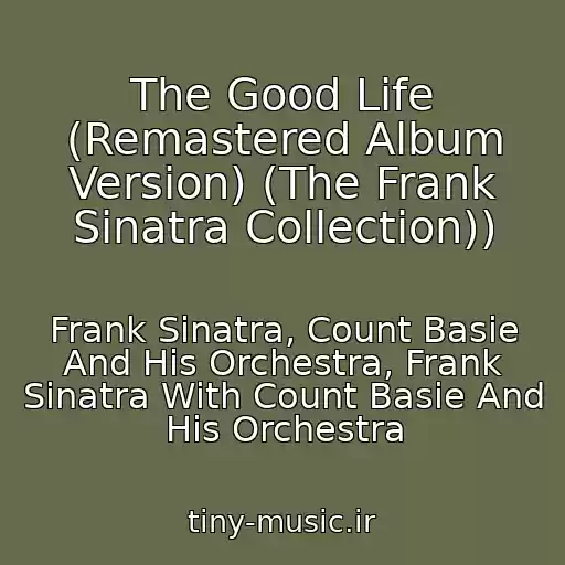 کاور آهنگ The Good Life (Remastered Album Version) (The Frank Sinatra Collection)) از Frank Sinatra, Count Basie And His Orchestra, Frank Sinatra With Count Basie And His Orchestra