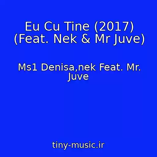 کاور آهنگ Eu Cu Tine (2017) (Feat. Nek & Mr Juve) از Ms1 Denisa,nek Feat. Mr. Juve