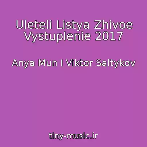 کاور آهنگ Uleteli Listya Zhivoe Vystuplenie 2017 از Anya Mun I Viktor Saltykov