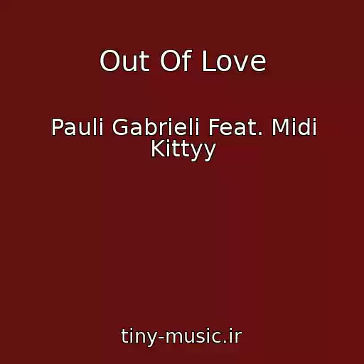 کاور آهنگ Out Of Love از Pauli Gabrieli Feat. Midi Kittyy