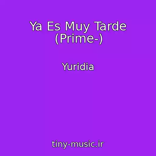 کاور آهنگ Ya Es Muy Tarde (Prime-) از Yuridia