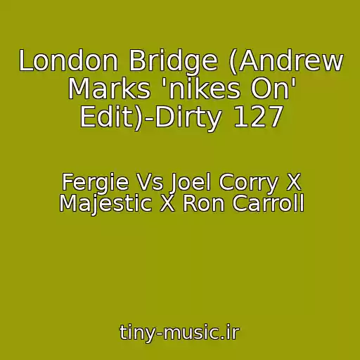 کاور آهنگ London Bridge (Andrew Marks 'nikes On' Edit)-Dirty 127 از Fergie Vs Joel Corry X Majestic X Ron Carroll