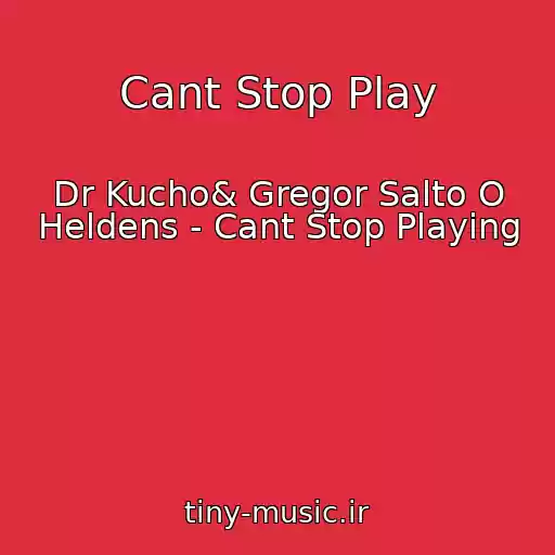 کاور آهنگ Cant Stop Play از Dr Kucho& Gregor Salto O Heldens - Cant Stop Playing