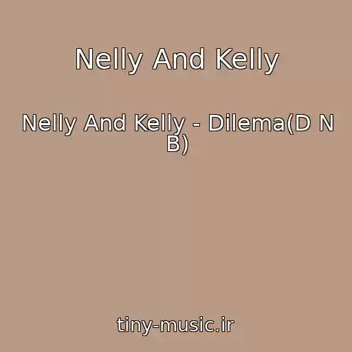 کاور آهنگ Nelly And Kelly از Nelly And Kelly - Dilema(D N B)