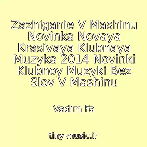 کاور آهنگ Zazhiganie V Mashinu Novinka Novaya Krasivaya Klubnaya Muzyka 2014 Novinki Klubnoy Muzyki Bez Slov V Mashinu از Vadim Fa