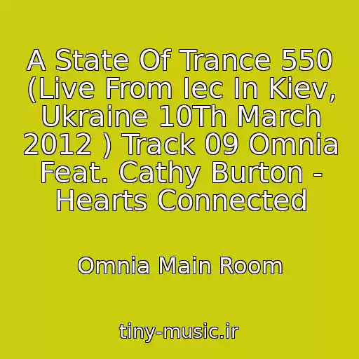 کاور آهنگ A State Of Trance 550 (Live From Iec In Kiev, Ukraine 10Th March 2012 ) Track 09 Omnia Feat. Cathy Burton - Hearts Connected از Omnia Main Room