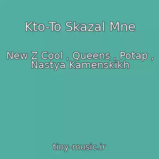 کاور آهنگ Kto-To Skazal Mne از New Z Cool , Queens , Potap , Nastya Kamenskikh