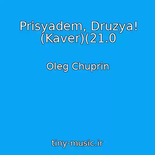 کاور آهنگ Prisyadem, Druzya! (Kaver)(21.0 از Oleg Chuprin