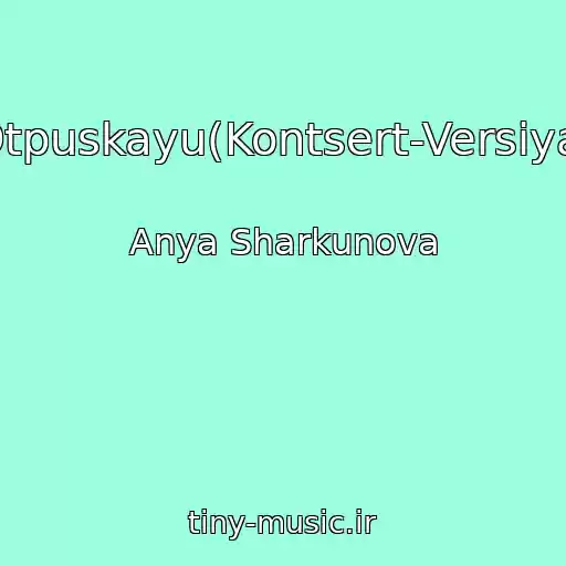 کاور آهنگ Otpuskayu(Kontsert-Versiya) از Anya Sharkunova