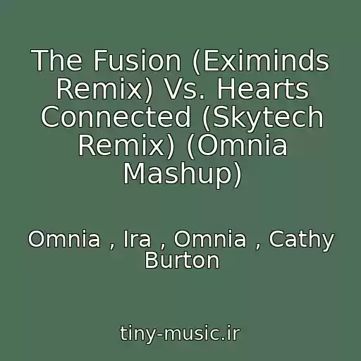 کاور آهنگ The Fusion (Eximinds Remix) Vs. Hearts Connected (Skytech Remix) (Omnia Mashup) از Omnia , Ira , Omnia , Cathy Burton