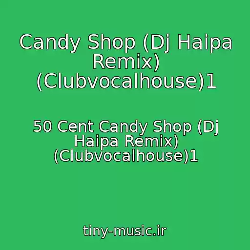 کاور آهنگ Candy Shop (Dj Haipa Remix) (Clubvocalhouse)1 از 50 Cent Candy Shop (Dj Haipa Remix) (Clubvocalhouse)1