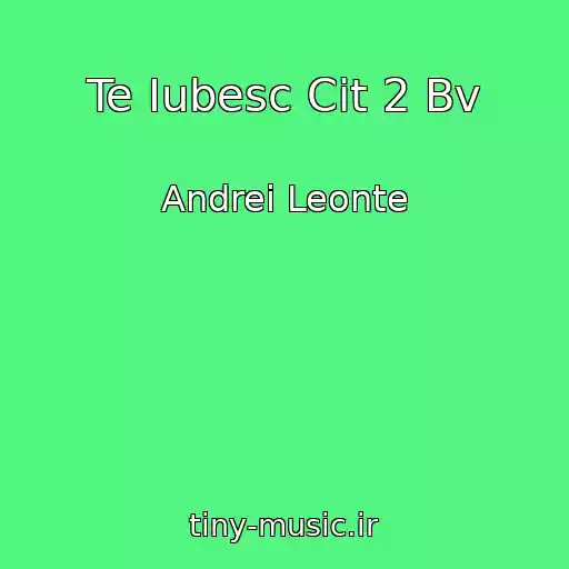 کاور آهنگ Te Iubesc Cit 2 Bv از Andrei Leonte