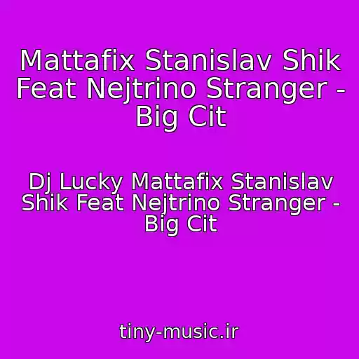 کاور آهنگ Mattafix Stanislav Shik Feat Nejtrino Stranger - Big Cit از Dj Lucky Mattafix Stanislav Shik Feat Nejtrino Stranger - Big Cit