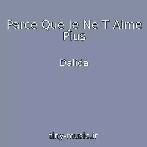 کاور آهنگ Parce Que Je Ne T Aime Plus از Dalida