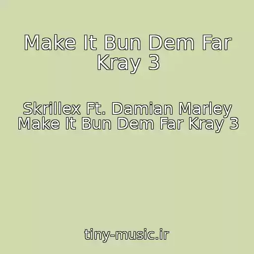 کاور آهنگ Make It Bun Dem Far Kray 3 از Skrillex Ft. Damian Marley Make It Bun Dem Far Kray 3