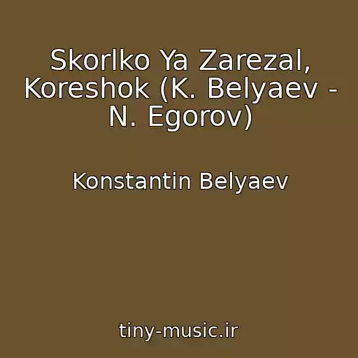 کاور آهنگ Skorlko Ya Zarezal, Koreshok (K. Belyaev - N. Egorov) از Konstantin Belyaev