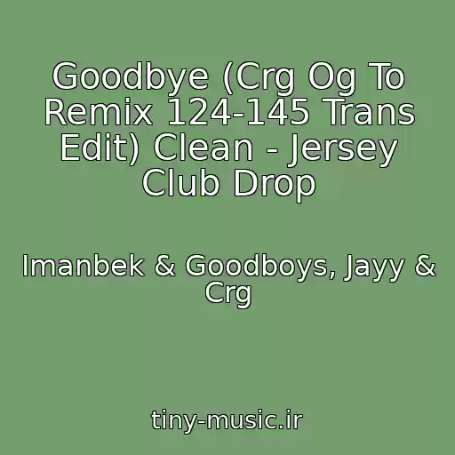 کاور آهنگ Goodbye (Crg Og To Remix 124-145 Trans Edit) Clean - Jersey Club Drop از Imanbek & Goodboys, Jayy & Crg