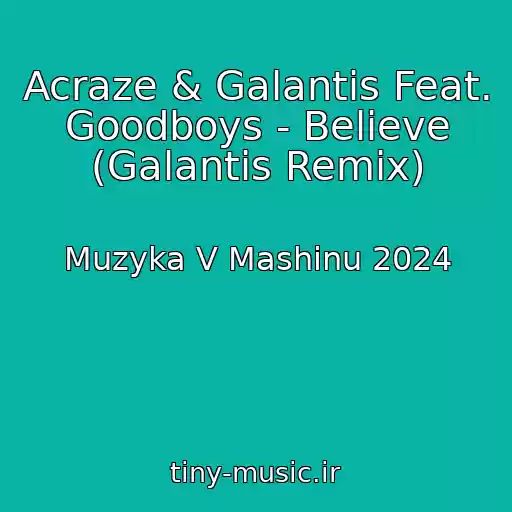 کاور آهنگ Acraze & Galantis Feat. Goodboys - Believe (Galantis Remix) از Muzyka V Mashinu 2024