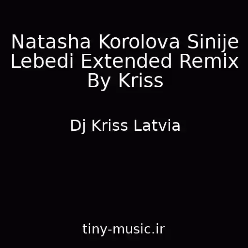 کاور آهنگ Natasha Korolova Sinije Lebedi Extended Remix By Kriss از Dj Kriss Latvia