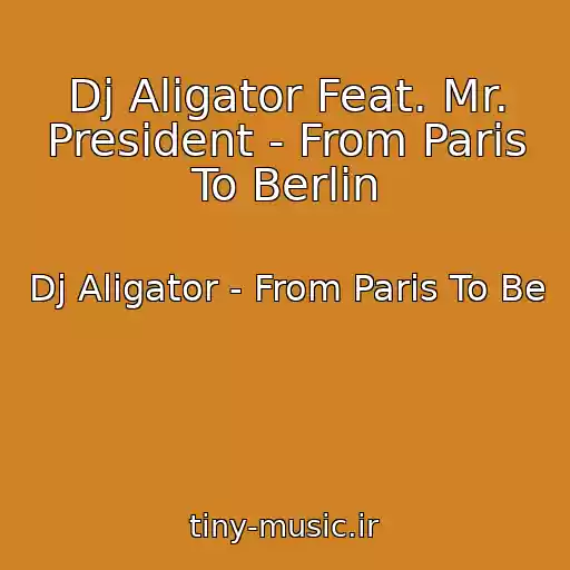 کاور آهنگ Dj Aligator Feat. Mr. President - From Paris To Berlin از Dj Aligator - From Paris To Be