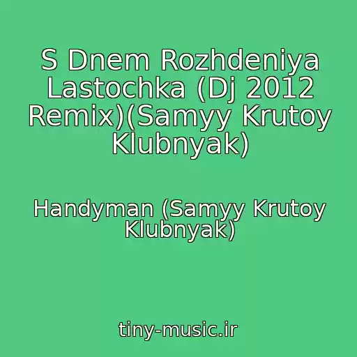 کاور آهنگ S Dnem Rozhdeniya Lastochka (Dj 2012 Remix)(Samyy Krutoy Klubnyak) از Handyman (Samyy Krutoy Klubnyak)