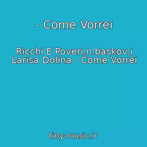 کاور آهنگ - Come Vorrei از Ricchi E Poveri,n.baskov,i Larisa Dolina - Come Vorrei