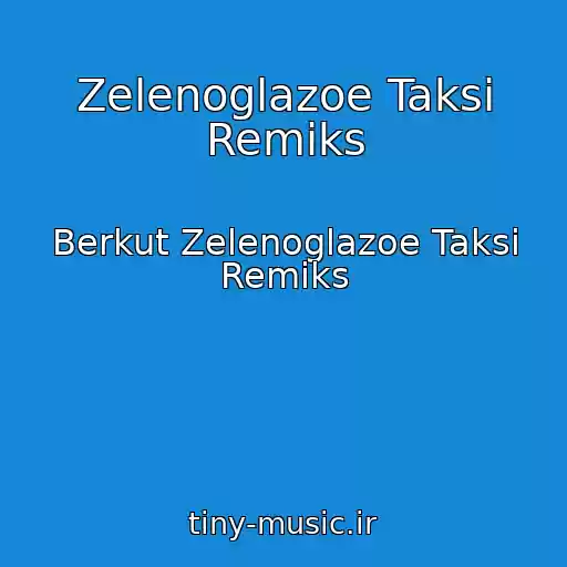 کاور آهنگ Zelenoglazoe Taksi Remiks از Berkut Zelenoglazoe Taksi Remiks