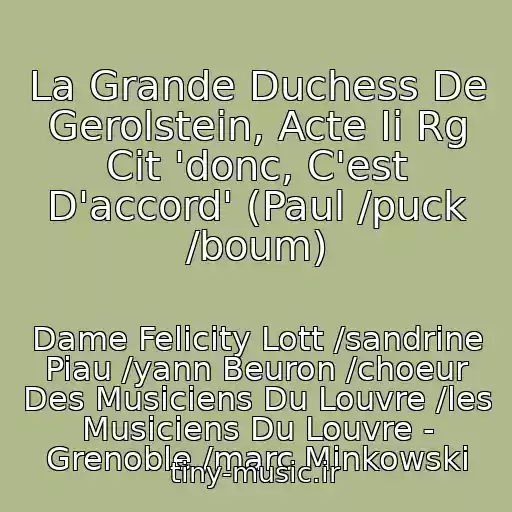 کاور آهنگ La Grande Duchess De Gerolstein, Acte Ii Rg Cit 'donc, C'est D'accord' (Paul /puck /boum) از Dame Felicity Lott /sandrine Piau /yann Beuron /choeur Des Musiciens Du Louvre /les Musiciens Du Louvre - Grenoble /marc Minkowski