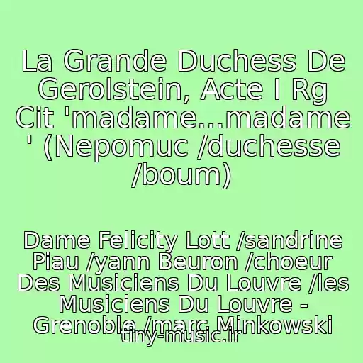 کاور آهنگ La Grande Duchess De Gerolstein, Acte I Rg Cit 'madame...madame ' (Nepomuc /duchesse /boum) از Dame Felicity Lott /sandrine Piau /yann Beuron /choeur Des Musiciens Du Louvre /les Musiciens Du Louvre - Grenoble /marc Minkowski
