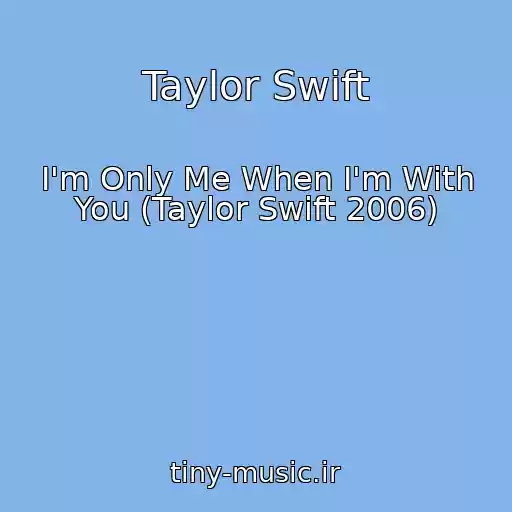 کاور آهنگ Taylor Swift از I'm Only Me When I'm With You (Taylor Swift 2006)