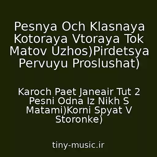کاور آهنگ Pesnya Och Klasnaya Kotoraya Vtoraya Tok Matov Uzhos)Pirdetsya Pervuyu Proslushat) از Karoch Paet Janeair Tut 2 Pesni Odna Iz Nikh S Matami)Korni Spyat V Storonke)